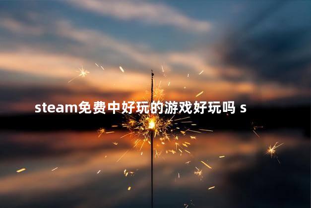 steam免费中好玩的游戏好玩吗 steam必玩的单机